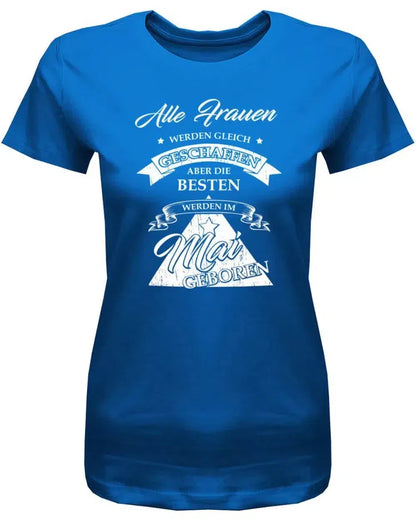 Alle Frauen werden gleich geschaffen - Mai Geburtstag Shirt Frau