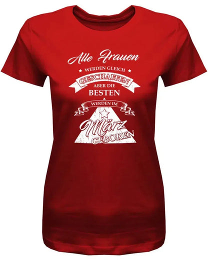 Alle Frauen werden gleich geschaffen - März Geburtstag Shirt Frau