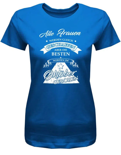 Alle Frauen werden gleich geschaffen - Oktober Geburtstag Shirt Frau