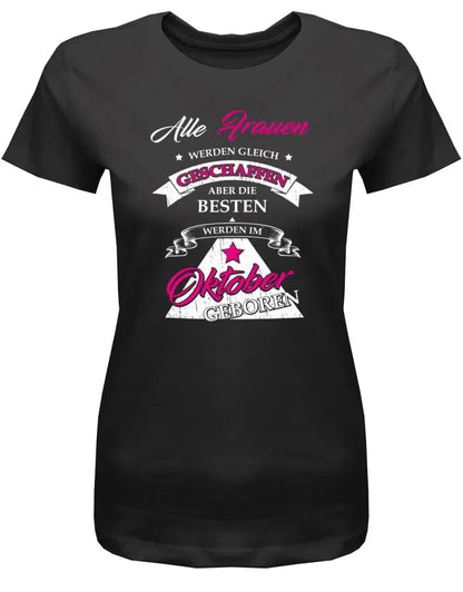 Alle Frauen werden gleich geschaffen - Oktober Geburtstag Shirt Frau