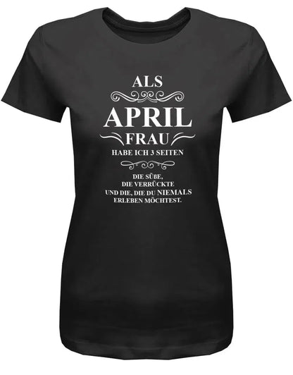 Als April Frau habe ich 3 Seiten - April Geburtstag Shirt Frau