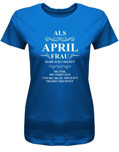 Als April Frau habe ich 3 Seiten - April Geburtstag Shirt Frau