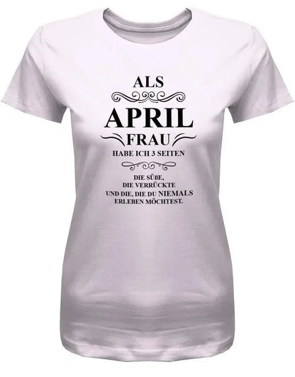 Als April Frau habe ich 3 Seiten - April Geburtstag Shirt Frau