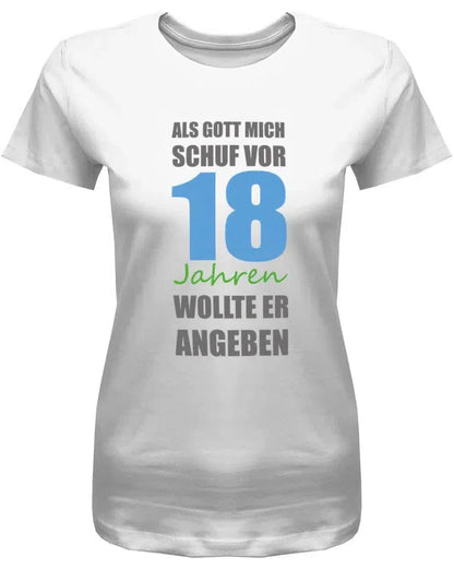 Als Gott mich schuf vor 18 Jahren wollte er angeben - 18 Geburtstag Shirt Mädchen