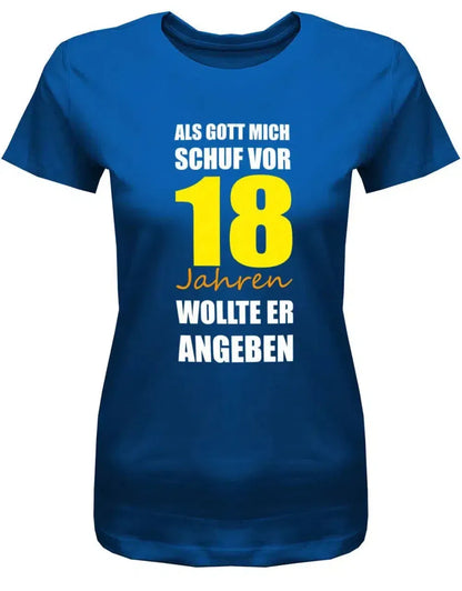 Als Gott mich schuf vor 18 Jahren wollte er angeben - 18 Geburtstag Shirt Mädchen