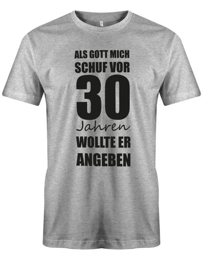 Als Gott mich schuf vor 30 Jahren wollte er angeben - 30 Geburtstag Männer Shirt