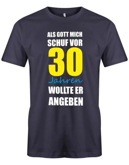 Als Gott mich schuf vor 30 Jahren wollte er angeben - 30 Geburtstag Männer Shirt