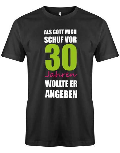 Als Gott mich schuf vor 30 Jahren wollte er angeben - 30 Geburtstag Männer Shirt