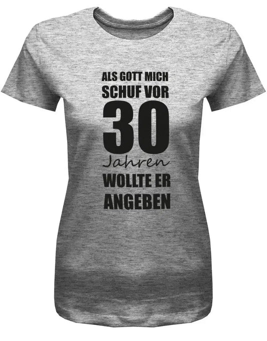 Als Gott mich schuf vor 30 Jahren wollte er angeben - Geburtstag - Damen T-Shirt