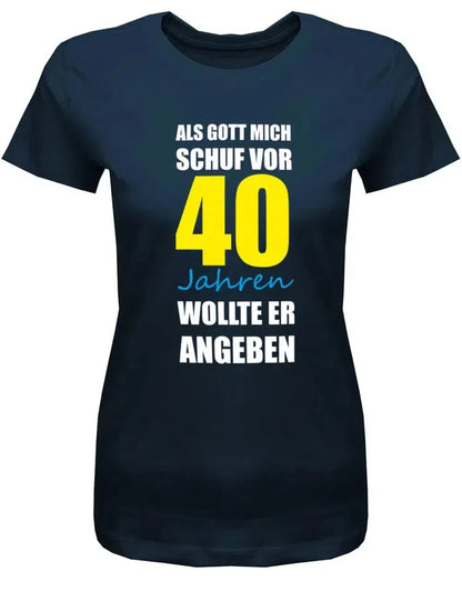 Als Gott mich schuf vor 40 Jahren wollte er angeben - 40 Geburtstag Shirt Frau