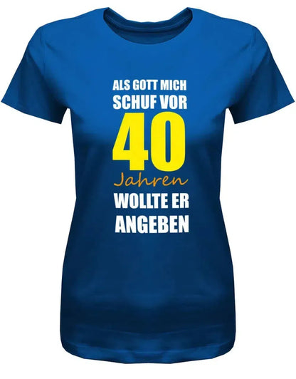 Als Gott mich schuf vor 40 Jahren wollte er angeben - 40 Geburtstag Shirt Frau