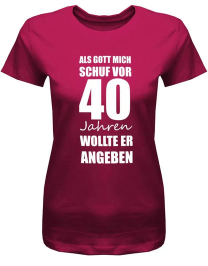 Als Gott mich schuf vor 40 Jahren wollte er angeben - 40 Geburtstag Shirt Frau