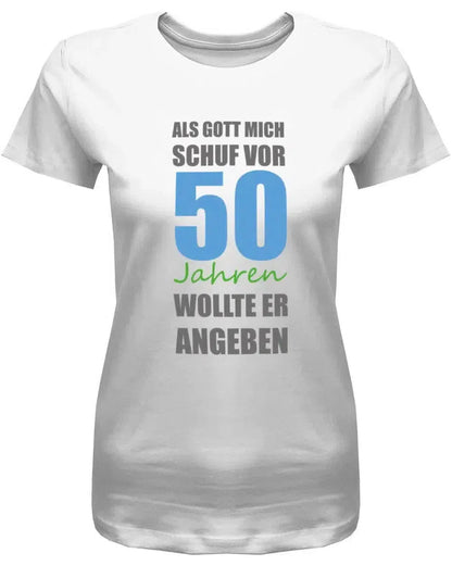 Als Gott mich schuf vor 50 Jahren wollte er angeben - Geburtstag - Damen T-Shirt