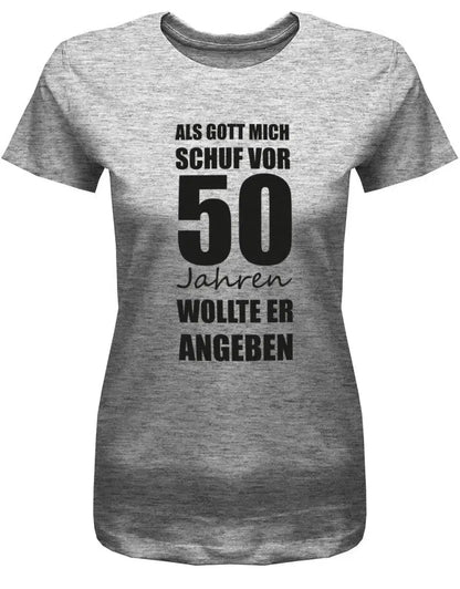 Als Gott mich schuf vor 50 Jahren wollte er angeben - Geburtstag - Damen T-Shirt