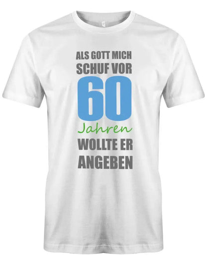 Als Gott mich schuf vor 60 Jahren wollte er angeben - 60 Geburtstag Männer Shirt