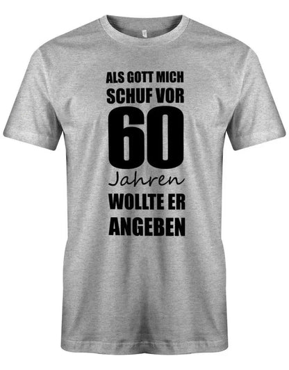Als Gott mich schuf vor 60 Jahren wollte er angeben - 60 Geburtstag Männer Shirt