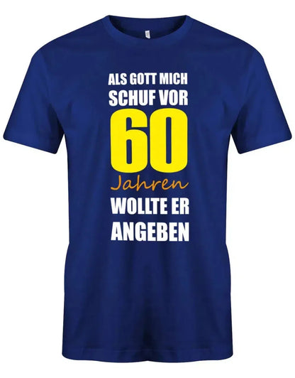 Als Gott mich schuf vor 60 Jahren wollte er angeben - 60 Geburtstag Männer Shirt