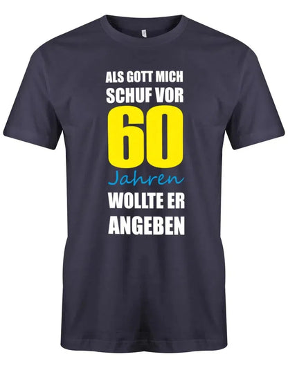 Als Gott mich schuf vor 60 Jahren wollte er angeben - 60 Geburtstag Männer Shirt