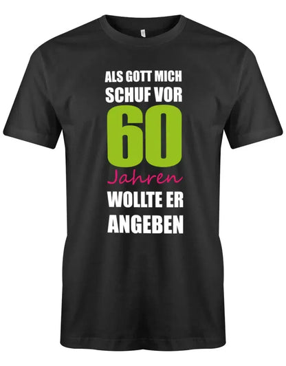 Als Gott mich schuf vor 60 Jahren wollte er angeben - 60 Geburtstag Männer Shirt