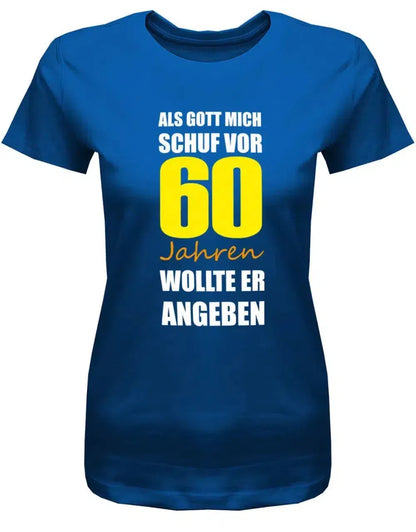 Als Gott mich schuf vor 60 Jahren wollte er angeben - 60 Geburtstag Shirt Frau