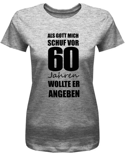 Als Gott mich schuf vor 60 Jahren wollte er angeben - 60 Geburtstag Shirt Frau
