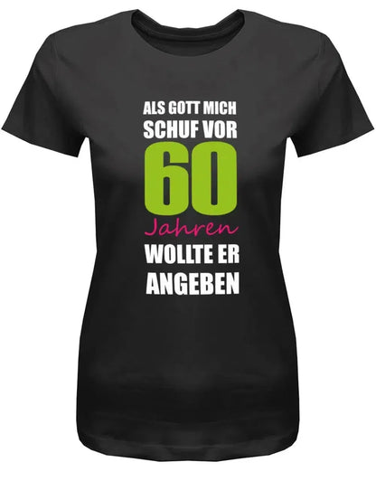 Als Gott mich schuf vor 60 Jahren wollte er angeben - 60 Geburtstag Shirt Frau