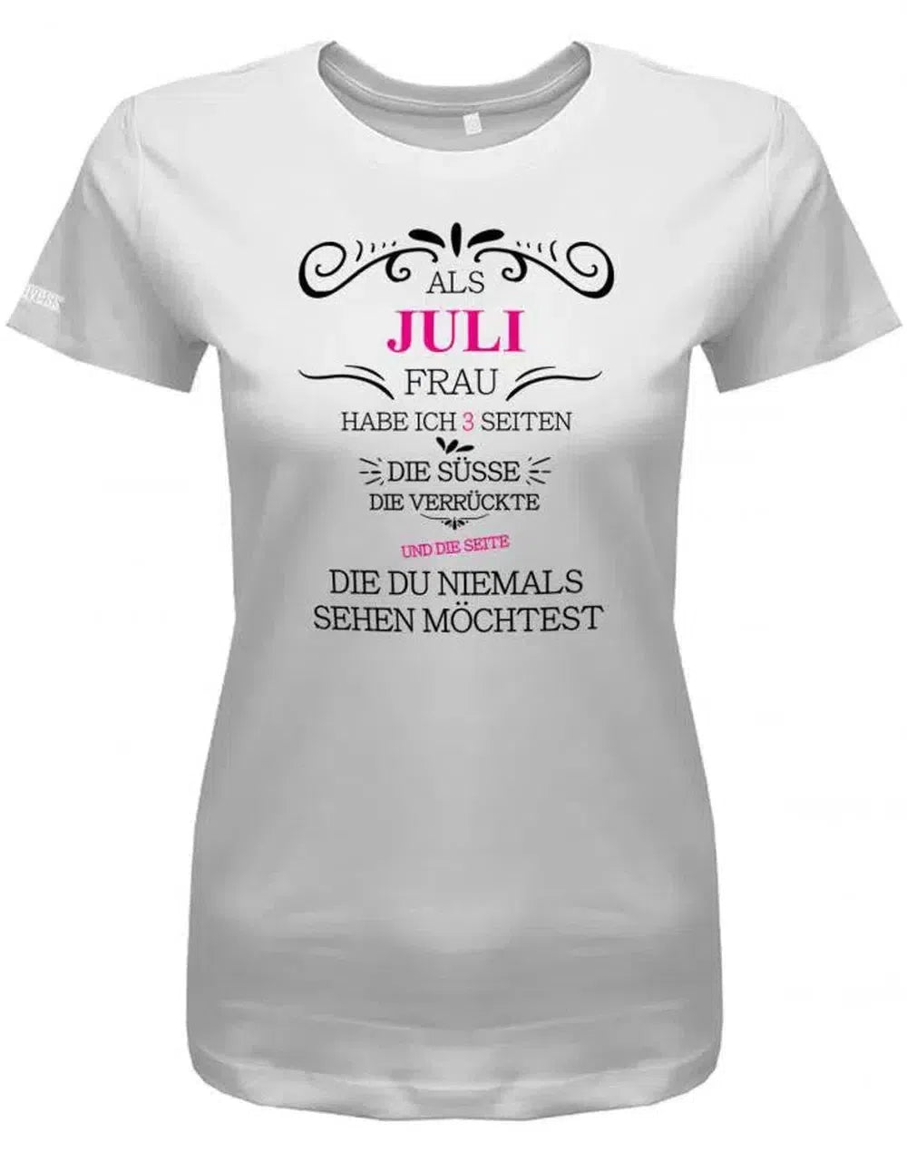 Als Juli Frau habe ich 3 Seiten - Die Süße, Verrückte, die du niemals sehen möchtest - Damen T-Shirt