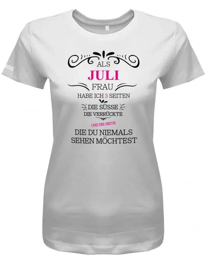 Als Juli Frau habe ich 3 Seiten - Die Süße, Verrückte, die du niemals sehen möchtest - Damen T-Shirt