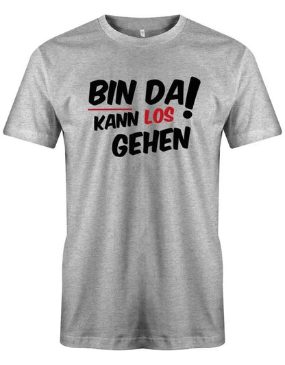 Bin da kann los gehen - Fun Lustige Sprüche - Herren T-Shirt