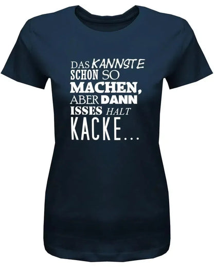 Das kannste schon so machen aber dann isses halt Kacke -Fun - Damen T-Shirt