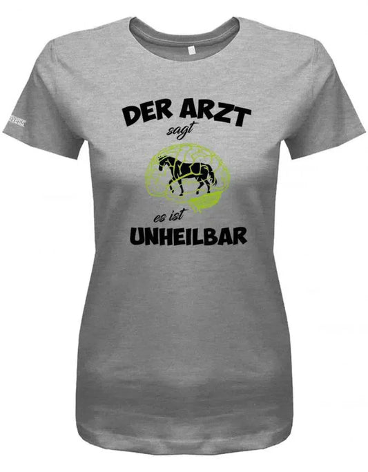 Der Arzt sagt es ist unheilbar - Pferde - Reiten - Damen T-Shirt