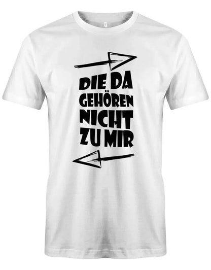 Die da gehören nicht zu mir - Fun - Herren T-Shirt