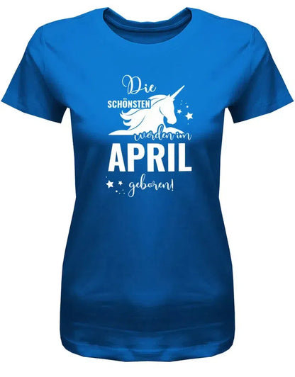 Die schönsten Einhörner werden im April geboren - April Geburtstag Shirt Frau