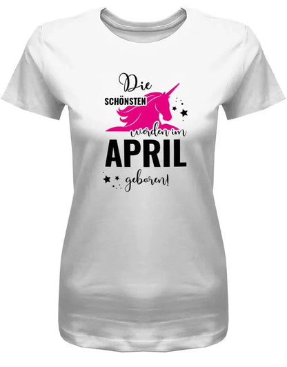 Die schönsten Einhörner werden im April geboren - April Geburtstag Shirt Frau