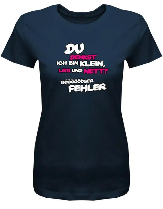 Du denkst ich bin klein lieb und nett - böser Fehler - Lustige Sprüche - Damen T Shirt