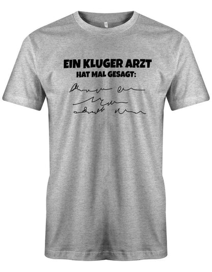 Ein kluger Arzt hat mal gesagt - Lustige Sprüche Herren T-Shirt