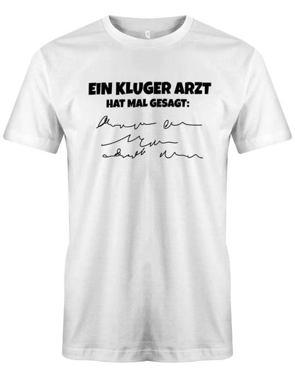 Ein kluger Arzt hat mal gesagt - Lustige Sprüche Herren T-Shirt