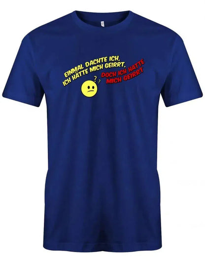 Einmal dachte ich, ich hätte mich geirrt, doch ich hatte mich geirrt - Fun - Herren T-Shirt