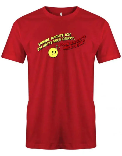 Einmal dachte ich, ich hätte mich geirrt, doch ich hatte mich geirrt - Fun - Herren T-Shirt