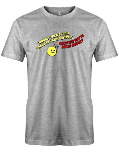 Einmal dachte ich, ich hätte mich geirrt, doch ich hatte mich geirrt - Fun - Herren T-Shirt