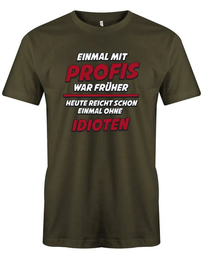 Einmal mit Profis war früher Heute Idioten - Lustige Sprüche - Herren T-Shirt