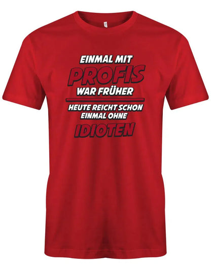Einmal mit Profis war früher Heute Idioten - Lustige Sprüche - Herren T-Shirt