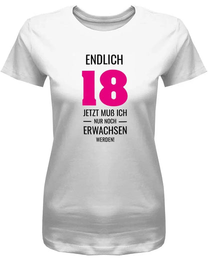 Endlich 18 jetzt nur noch Erwachsen werden - 18 Geburtstag Shirt Mädchen