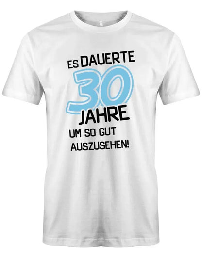 Es dauerte 30 Jahre um so gut auszusehen - 30 Geburtstag Männer Shirt