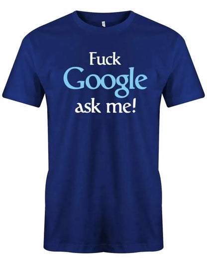 Fuck Google ask me - Lustige Sprüche - Herren T-Shirt
