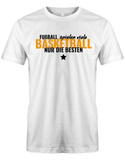 Fußball spielen viele - Basketball nur die Besten - Herren T-Shirt