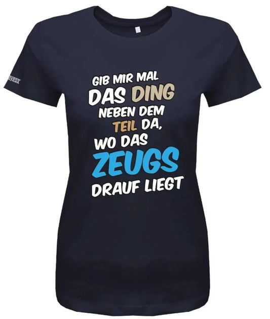 Gib mir mal das Ding wo das Zeugs drauf liegt - Sprüche - Damen T-Shirt