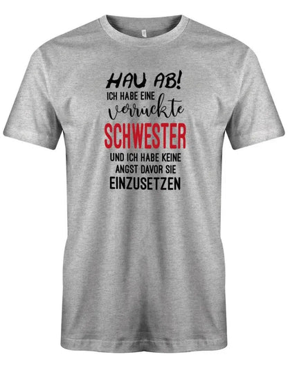Hau ab ich habe eine verrückte Schwester - keine Angst sie einzusetzen - Herren T-Shirt