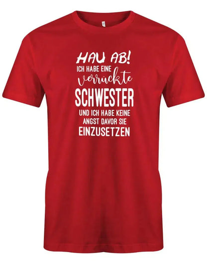 Hau ab ich habe eine verrückte Schwester - keine Angst sie einzusetzen - Herren T-Shirt