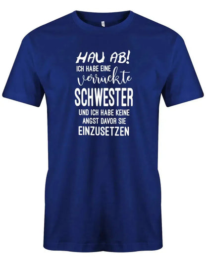 Hau ab ich habe eine verrückte Schwester - keine Angst sie einzusetzen - Herren T-Shirt